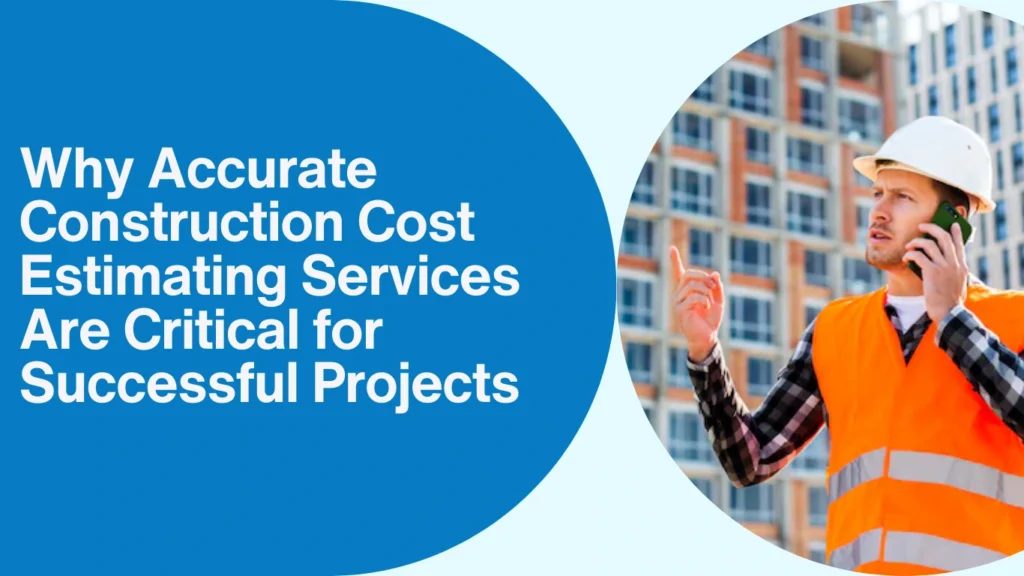 Why Accurate Construction Cost Estimating Services Are Critical for Successful Projects