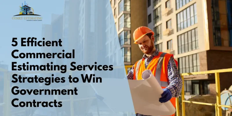 5 Efficient Commercial Estimating Services Strategies to Win Government Contracts